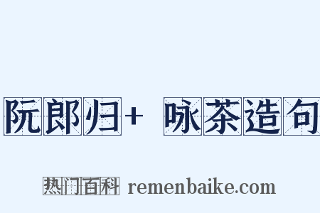 阮郎归+咏茶造句是什么意思的图片